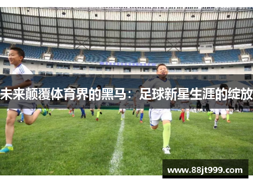 未来颠覆体育界的黑马：足球新星生涯的绽放